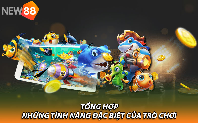 Tổng hợp những tính năng đặc biệt của trò chơi