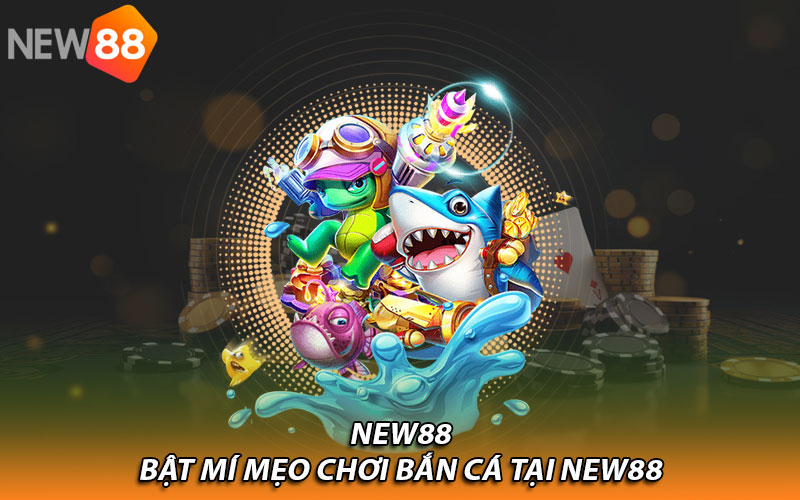 Bật mí mẹo chơi bắn cá tại New88