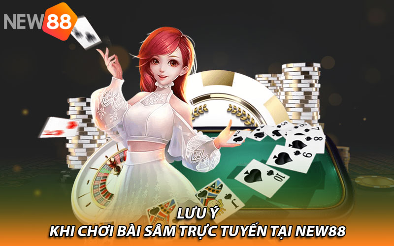 Lưu ý khi chơi bài sâm trực tuyến tại New88