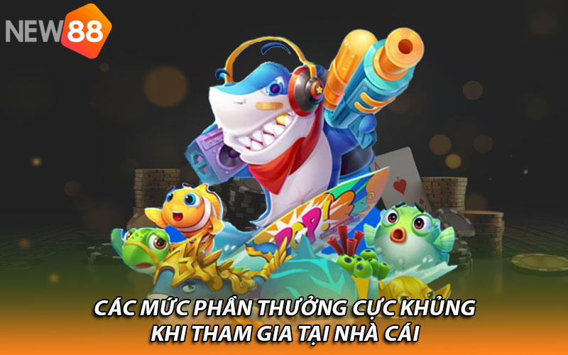 Các mức phần thưởng cực khủng khi tham gia tại nhà cái