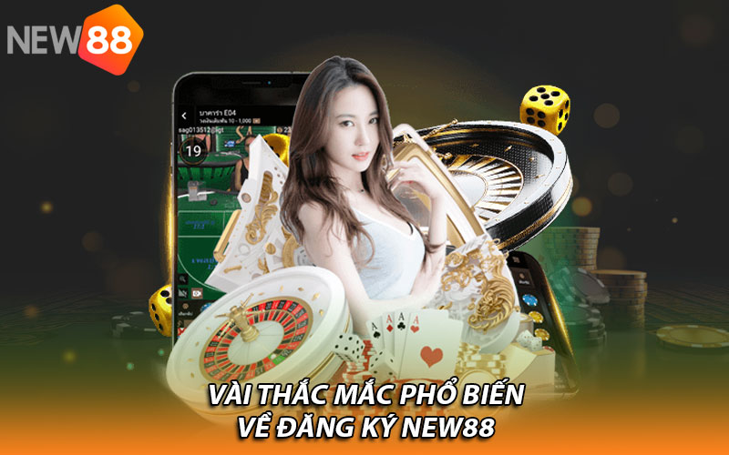 Vài thắc mắc phổ biến về đăng ký New88