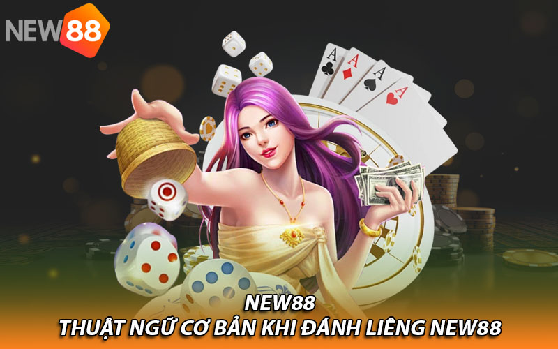 Thuật ngữ cơ bản khi đánh liêng New88