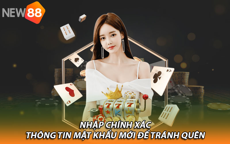 Nhập chính xác thông tin mật khẩu mới để tránh quên