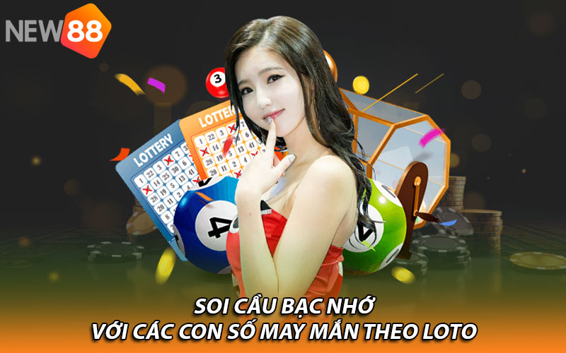 Soi cầu bạc nhớ với các con số may mắn theo loto