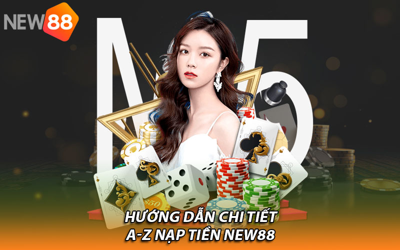 Hướng dẫn chi tiết A-Z nạp tiền New88