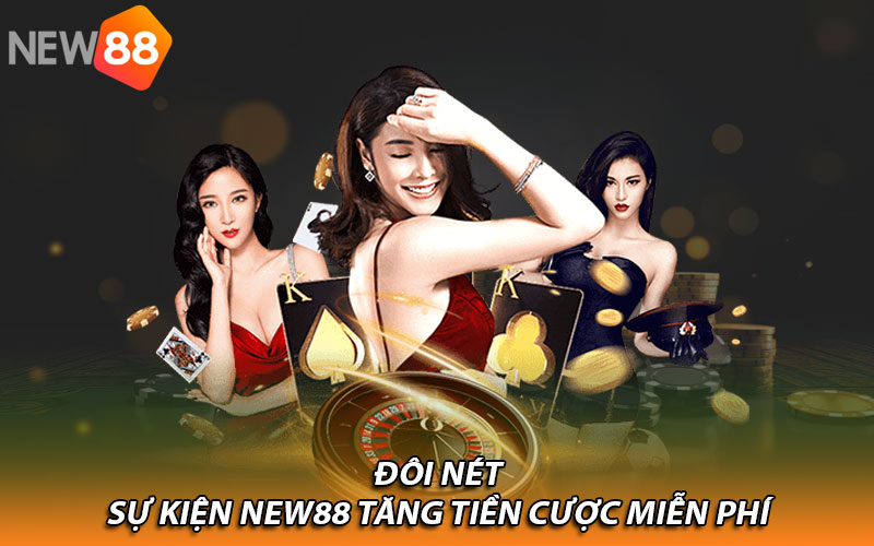 Đôi nét sự kiện New88 tăng tiền cược miễn phí