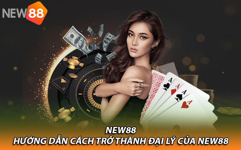 Hướng dẫn cách trở thành đại lý của New88 