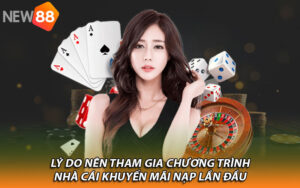 Lý do nên tham gia chương trình nhà cái khuyến mãi nạp lần đầu