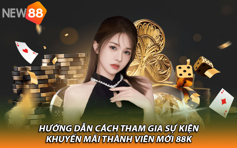 Hướng dẫn cách tham gia sự kiện khuyến mãi thành viên mới 88K