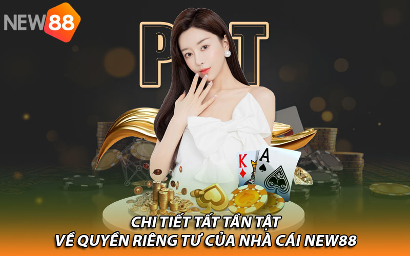 Chi tiết tất tần tật về quyền riêng tư của nhà cái New88  