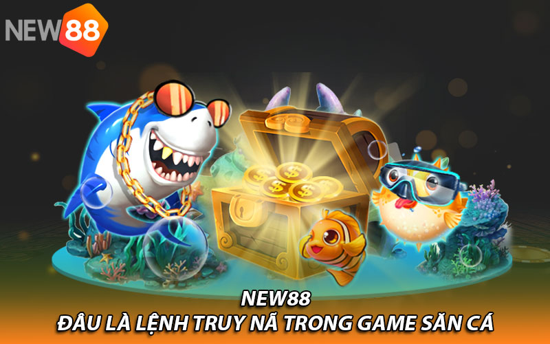 Đâu là lệnh truy nã trong game săn cá