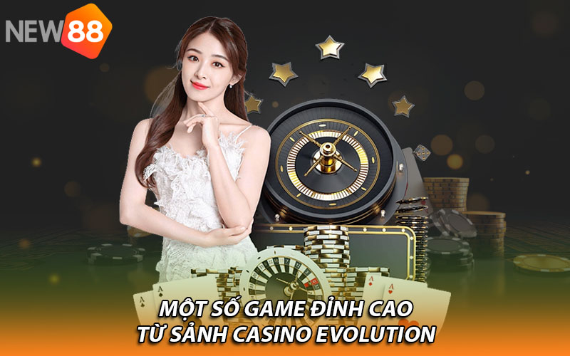 Một số game đỉnh cao từ sảnh Casino Evolution