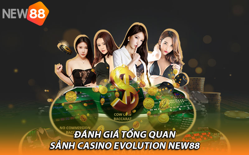 Đánh giá tổng quan sảnh Casino Evolution New88