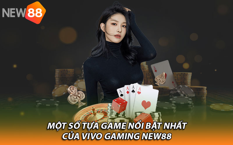 Một số tựa game nổi bật nhất của Vivo Gaming New88
