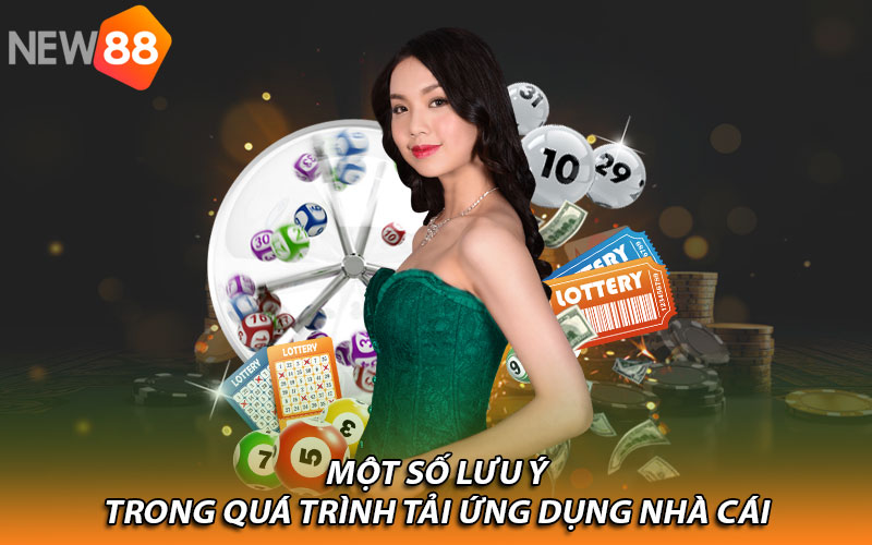 Một số lưu ý trong quá trình tải ứng dụng nhà cái