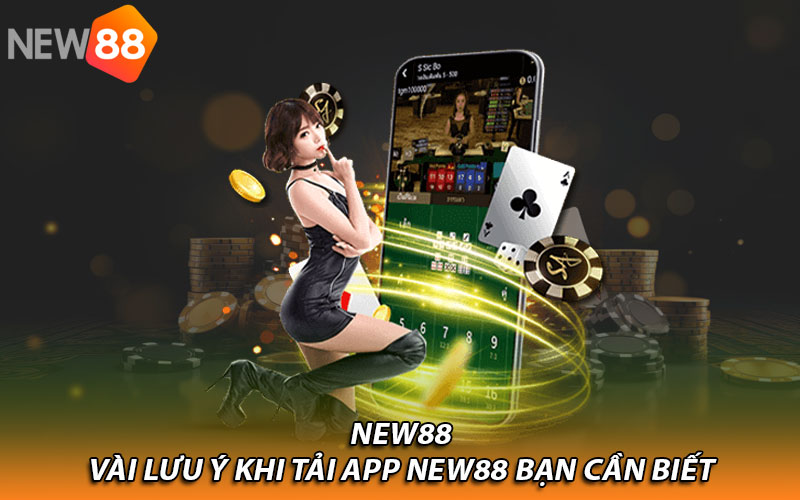 Vài lưu ý khi tải app New88 bạn cần biết